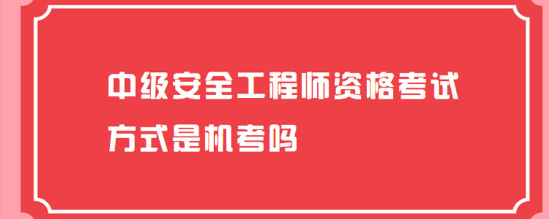 中级安全工程师资格考试方式是机考吗