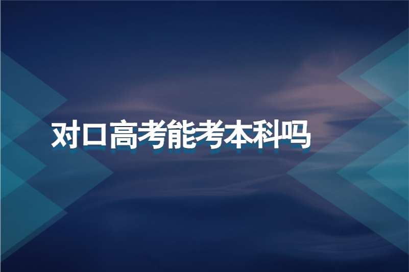 对口高考能考本科吗