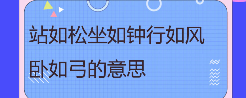 站如松坐如钟行如风卧如弓的意思